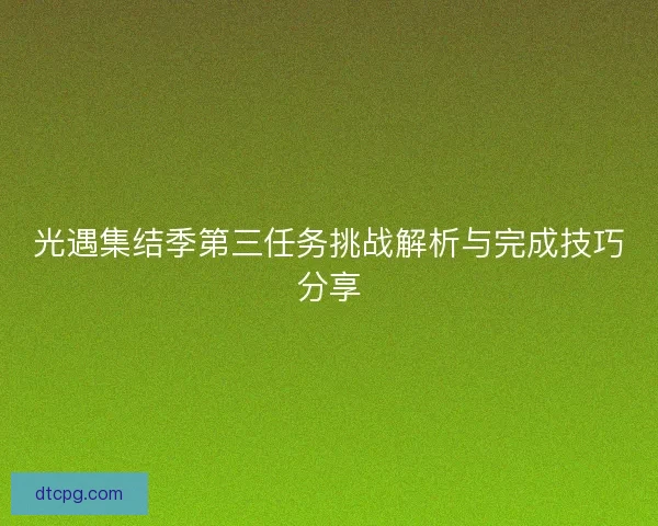 光遇集结季第三任务挑战解析与完成技巧分享
